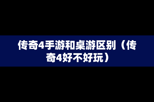 传奇4手游和桌游区别（传奇4好不好玩）