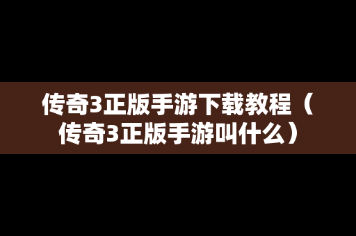 传奇3正版手游下载教程（传奇3正版手游叫什么）