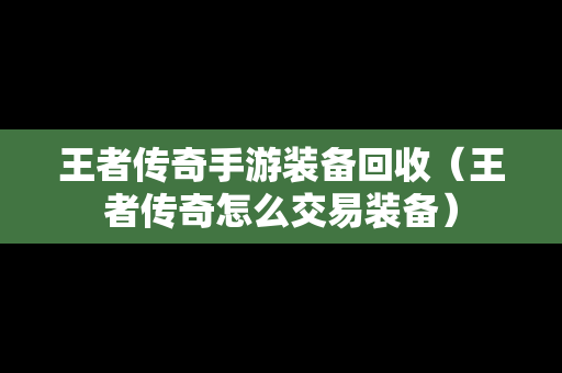 王者传奇手游装备回收（王者传奇怎么交易装备）