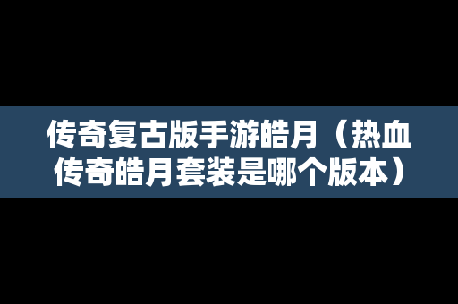 传奇复古版手游皓月（热血传奇皓月套装是哪个版本）