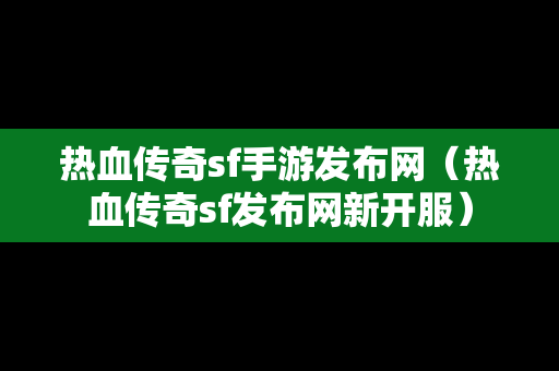 热血传奇sf手游发布网（热血传奇sf发布网新开服）