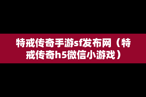 特戒传奇手游sf发布网（特戒传奇h5微信小游戏）