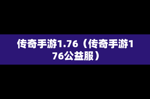 传奇手游1.76（传奇手游176公益服）