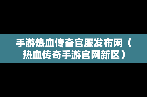 手游热血传奇官服发布网（热血传奇手游官网新区）