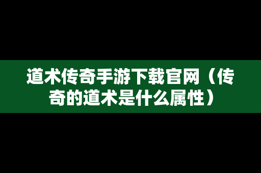 道术传奇手游下载官网（传奇的道术是什么属性）