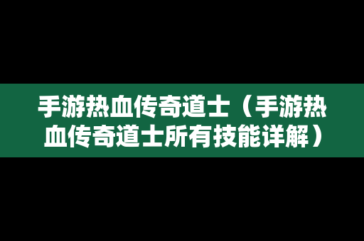 手游热血传奇道士（手游热血传奇道士所有技能详解）