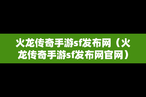 火龙传奇手游sf发布网（火龙传奇手游sf发布网官网）