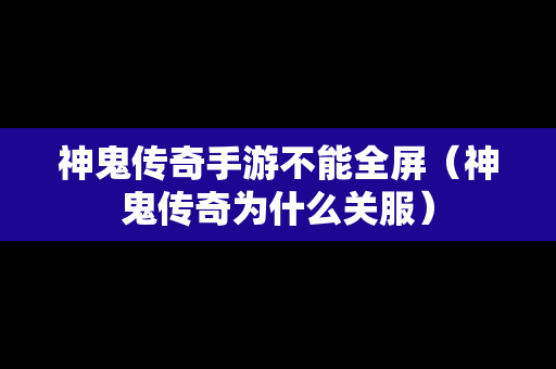 神鬼传奇手游不能全屏（神鬼传奇为什么关服）