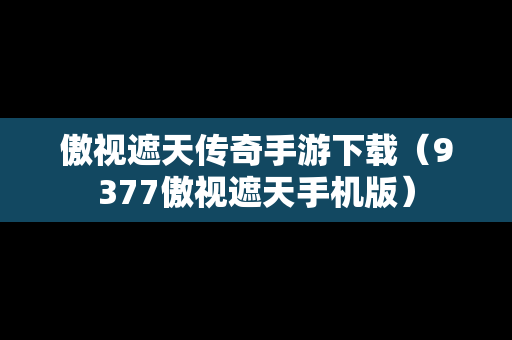 傲视遮天传奇手游下载（9377傲视遮天手机版）