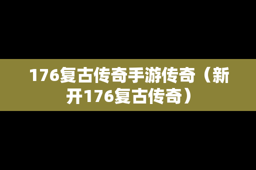 176复古传奇手游传奇（新开176复古传奇）