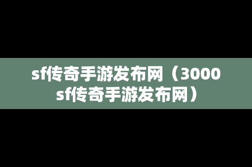 sf传奇手游发布网（3000sf传奇手游发布网）