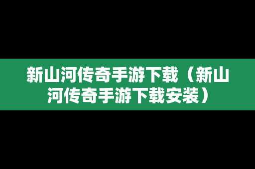 新山河传奇手游下载（新山河传奇手游下载安装）