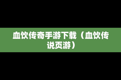 血饮传奇手游下载（血饮传说页游）