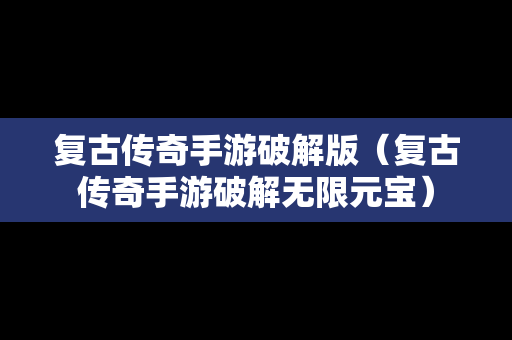 复古传奇手游破解版（复古传奇手游破解无限元宝）