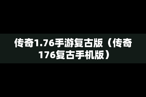 传奇1.76手游复古版（传奇176复古手机版）