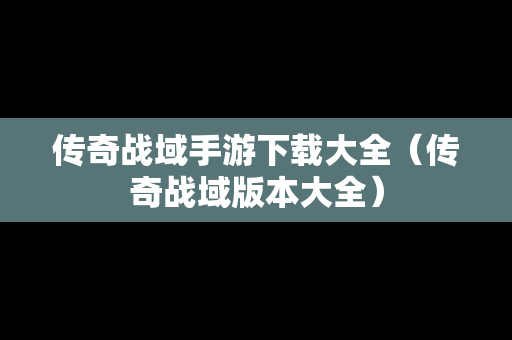 传奇战域手游下载大全（传奇战域版本大全）