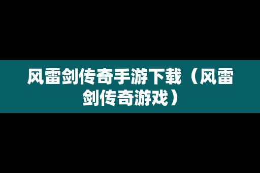 风雷剑传奇手游下载（风雷剑传奇游戏）