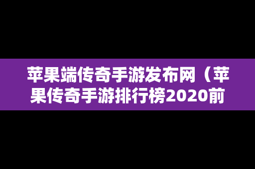 苹果端传奇手游发布网（苹果传奇手游排行榜2020前十名）