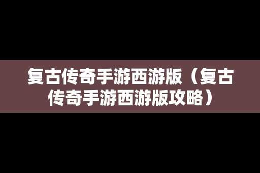 复古传奇手游西游版（复古传奇手游西游版攻略）