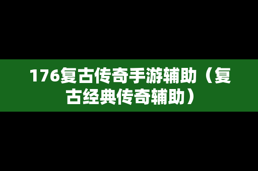 176复古传奇手游辅助（复古经典传奇辅助）