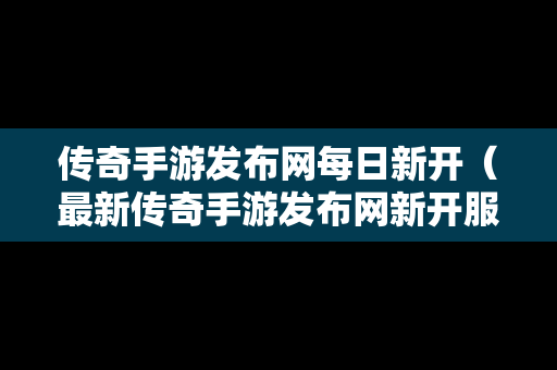 传奇手游发布网每日新开（最新传奇手游发布网新开服）