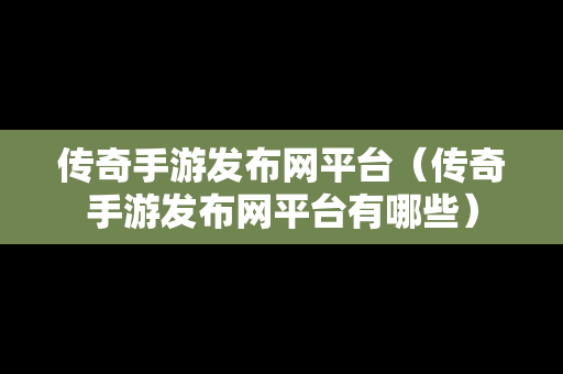 传奇手游发布网平台（传奇手游发布网平台有哪些）