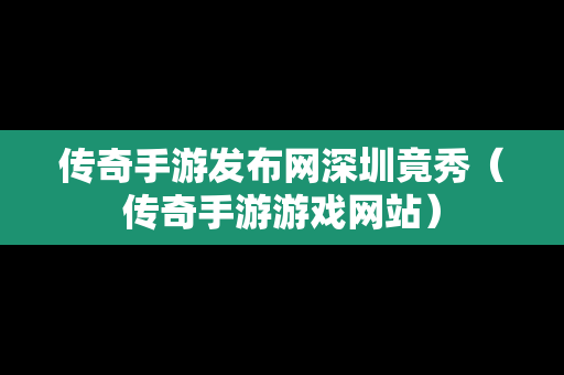 传奇手游发布网深圳竟秀（传奇手游游戏网站）