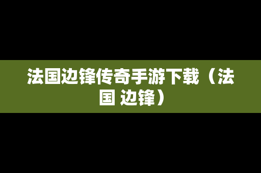 法国边锋传奇手游下载（法国 边锋）