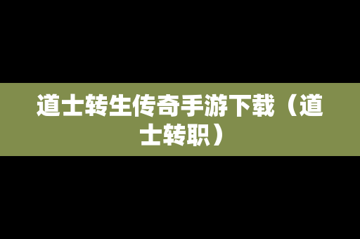 道士转生传奇手游下载（道士转职）