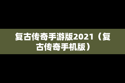 复古传奇手游版2021（复古传奇手机版）