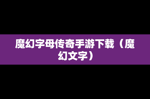 魔幻字母传奇手游下载（魔幻文字）