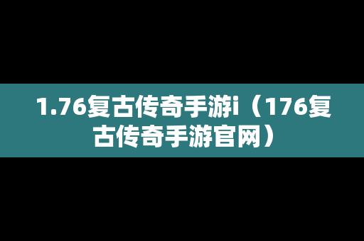 1.76复古传奇手游i（176复古传奇手游官网）