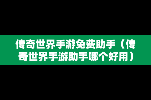 传奇世界手游免费助手（传奇世界手游助手哪个好用）