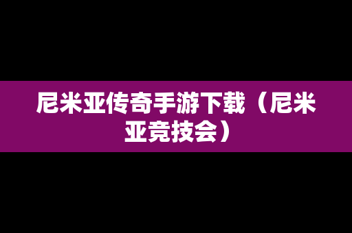 尼米亚传奇手游下载（尼米亚竞技会）