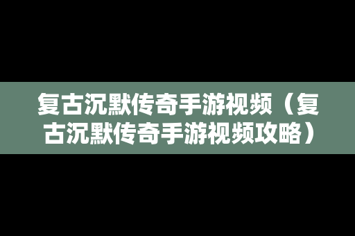 复古沉默传奇手游视频（复古沉默传奇手游视频攻略）