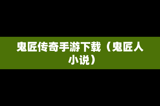 鬼匠传奇手游下载（鬼匠人 小说）