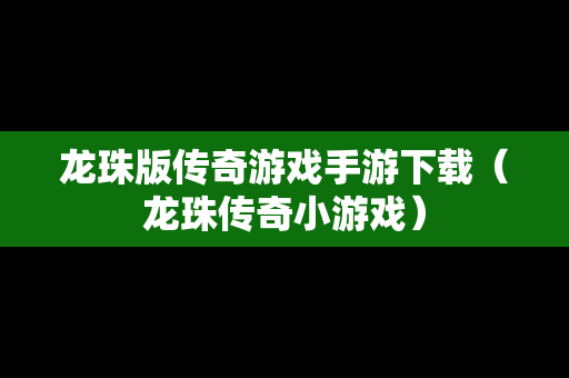 龙珠版传奇游戏手游下载（龙珠传奇小游戏）