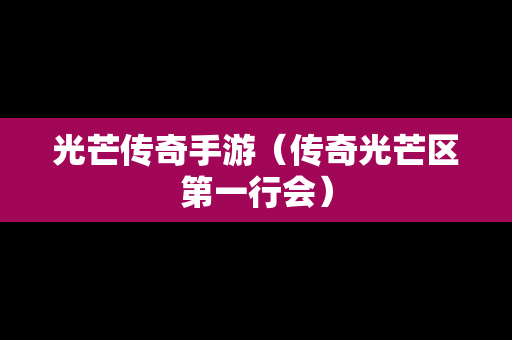 光芒传奇手游（传奇光芒区第一行会）