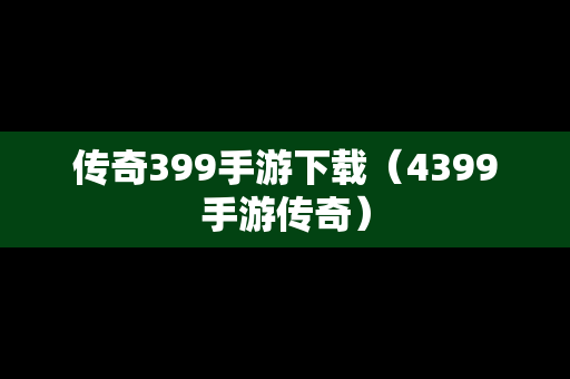 传奇399手游下载（4399手游传奇）