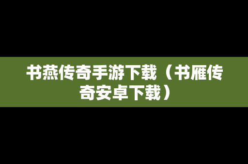 书燕传奇手游下载（书雁传奇安卓下载）