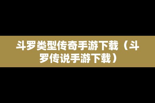 斗罗类型传奇手游下载（斗罗传说手游下载）