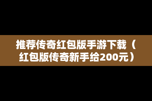 推荐传奇红包版手游下载（红包版传奇新手给200元）