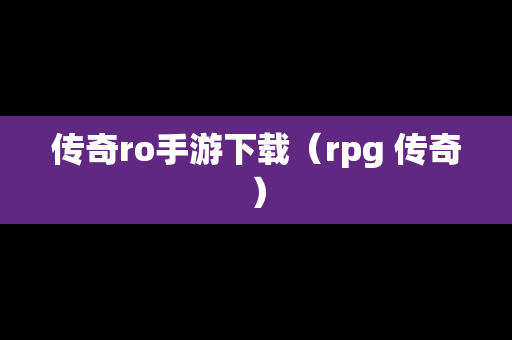 传奇ro手游下载（rpg 传奇）