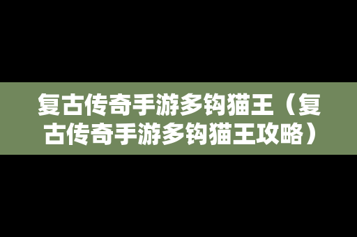 复古传奇手游多钩猫王（复古传奇手游多钩猫王攻略）