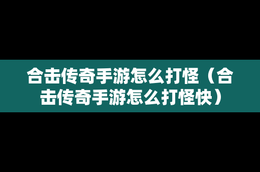 合击传奇手游怎么打怪（合击传奇手游怎么打怪快）