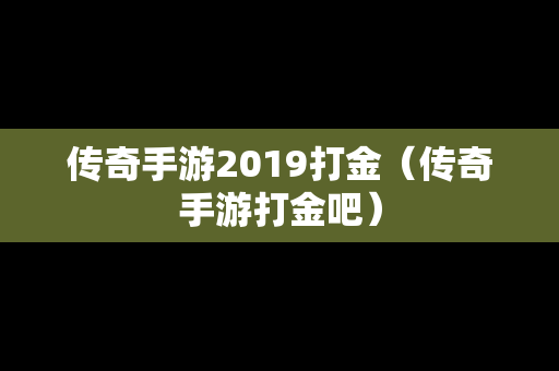 传奇手游2019打金（传奇手游打金吧）