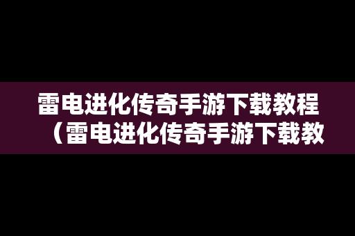 雷电进化传奇手游下载教程（雷电进化传奇手游下载教程手机版）