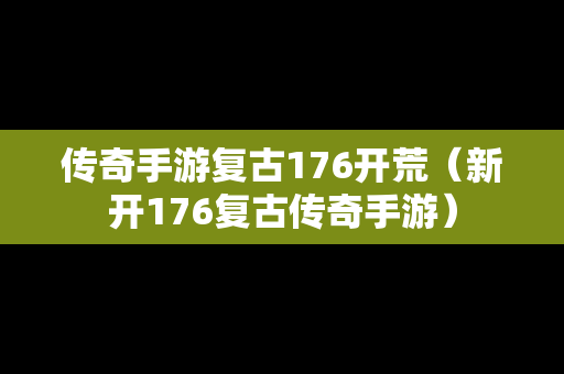 传奇手游复古176开荒（新开176复古传奇手游）