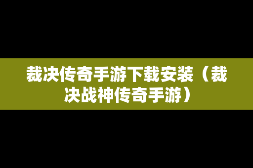 裁决传奇手游下载安装（裁决战神传奇手游）