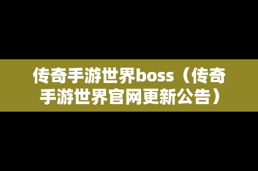 传奇手游世界boss（传奇手游世界官网更新公告）